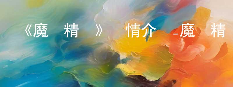 陳新岳發布《魔發精靈》詳情介紹_魔發精靈HD國語在線觀看_魔發精靈迅雷下載_動漫劇場